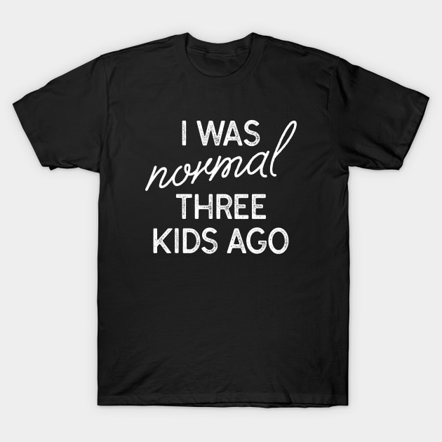 I Was Normal Three Kids Ago T-Shirt by LuckyFoxDesigns